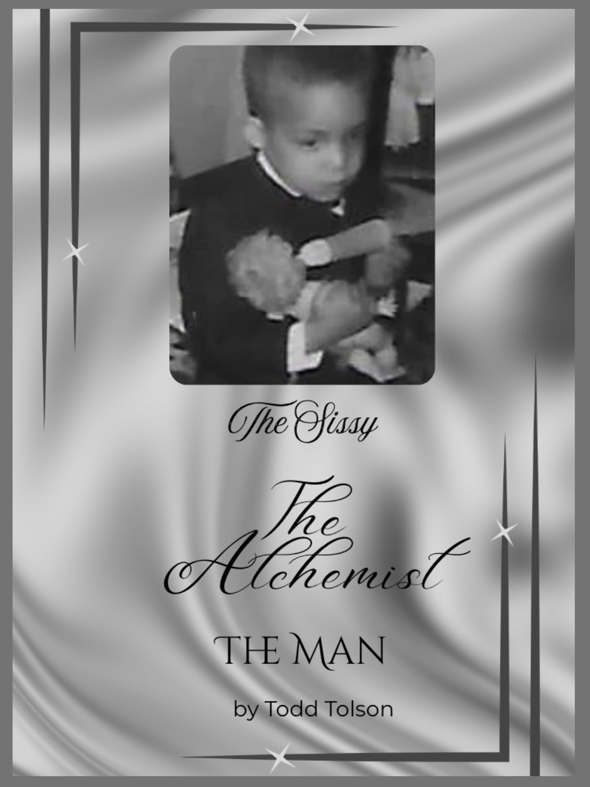The back cover of The Sissy, The Alchemist, The Man by Todd Tolson features a synopsis describing the memoir as a journey from childhood shame and self-doubt to resilience, authenticity, and personal transformation. The silver satin-textured background complements the front cover design. At the bottom are a professional headshot of Todd Tolson wearing a navy blazer and blue-framed eyeglasses, along with the book's barcode.
